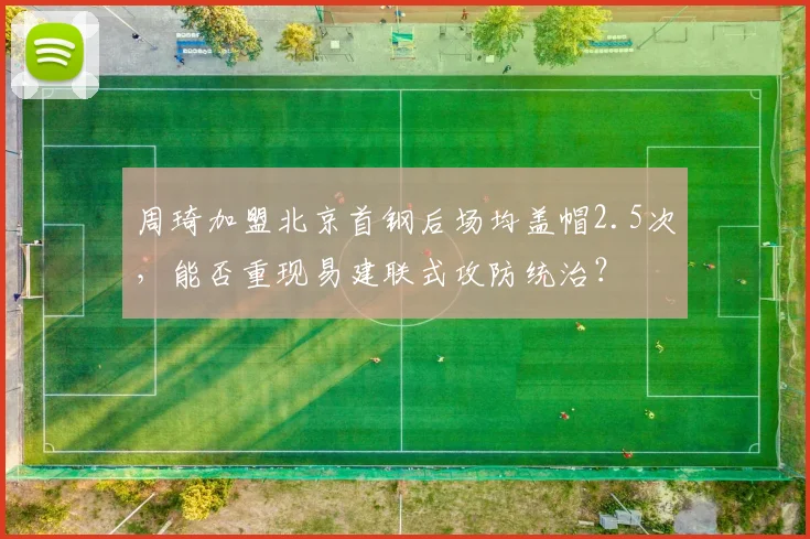 周琦加盟北京首钢后场均盖帽2.5次,能否重现易建联式攻防统治?